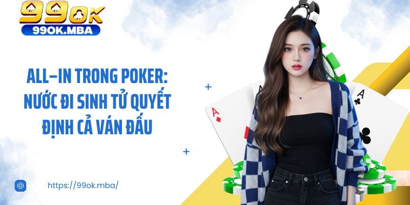 All–In Trong Poker: Nước Đi Sinh Tử Quyết Định Cả Ván Đấu