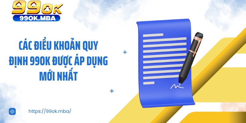 Các điều khoản quy định 99OK được áp dụng mới nhất