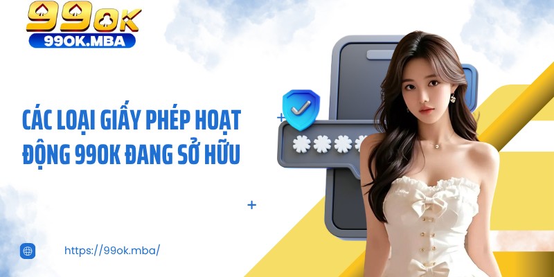 Các loại giấy phép hoạt động 99OK đang sở hữu