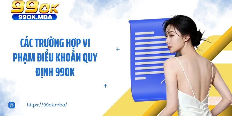 Các trường hợp vi phạm điều khoản quy định 99OK