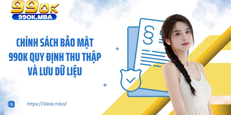 Chính sách bảo mật 99OK quy định thu thập và lưu dữ liệu