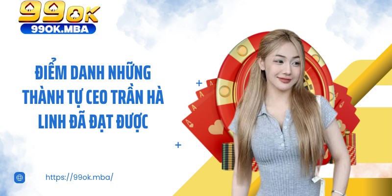 Điểm danh những thành tự CEO Trần Hà Linh đã đạt được