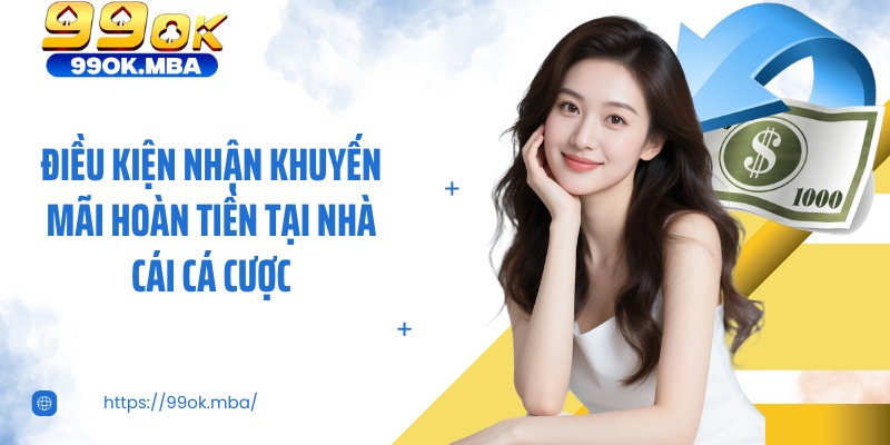 Điều kiện nhận khuyến mãi hoàn tiền tại nhà cái cá cược