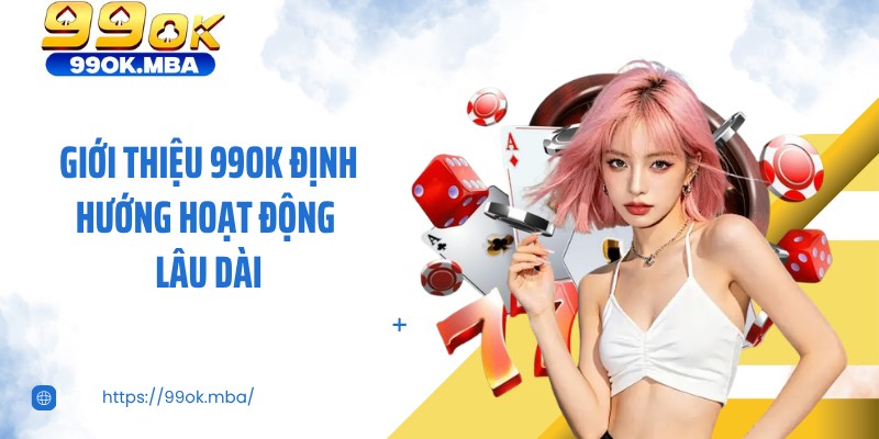 Giới thiệu 99OK định hướng hoạt động lâu dài