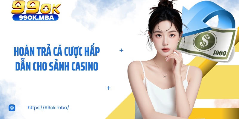 Hoàn trả cá cược hấp dẫn cho sảnh casino