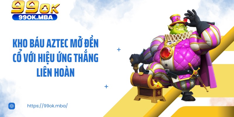 Kho báu Aztec mở đền cổ với hiệu ứng thắng liên hoàn