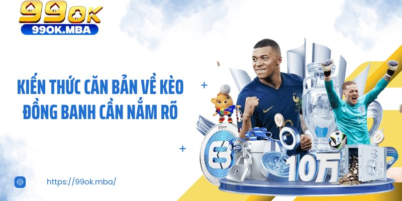 Kiến thức căn bản về kèo đồng banh cần nắm rõ