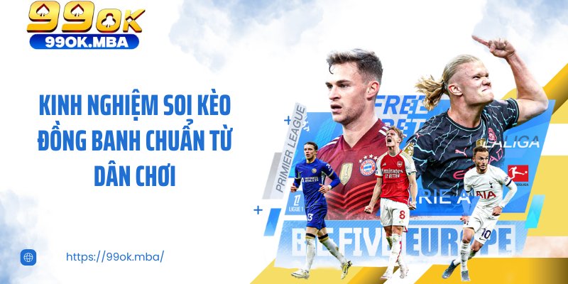 Kinh nghiệm soi kèo đồng banh chuẩn từ dân chơi