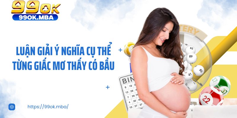Luận giải ý nghĩa cụ thể từng giấc mơ thấy có bầu