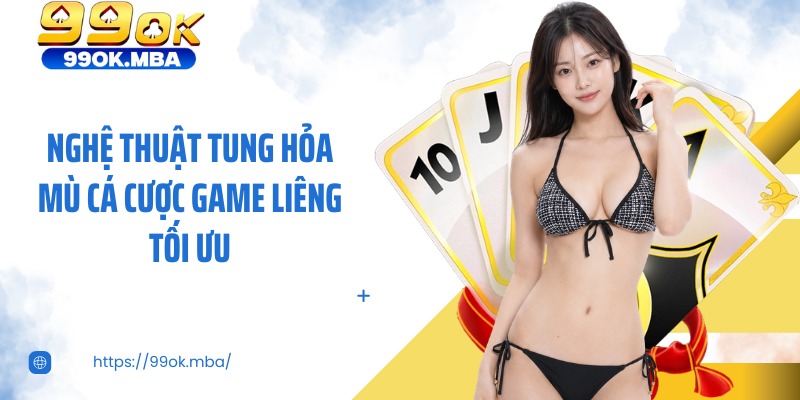 Nghệ thuật tung hỏa mù cá cược game liêng tối ưu