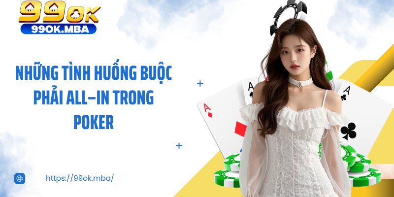 Những tình huống buộc phải all–in trong poker