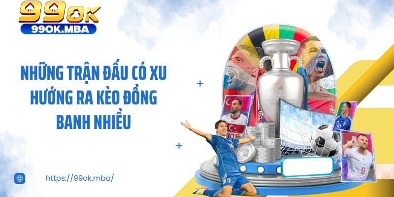Những trận đấu có xu hướng ra kèo đồng banh nhiều