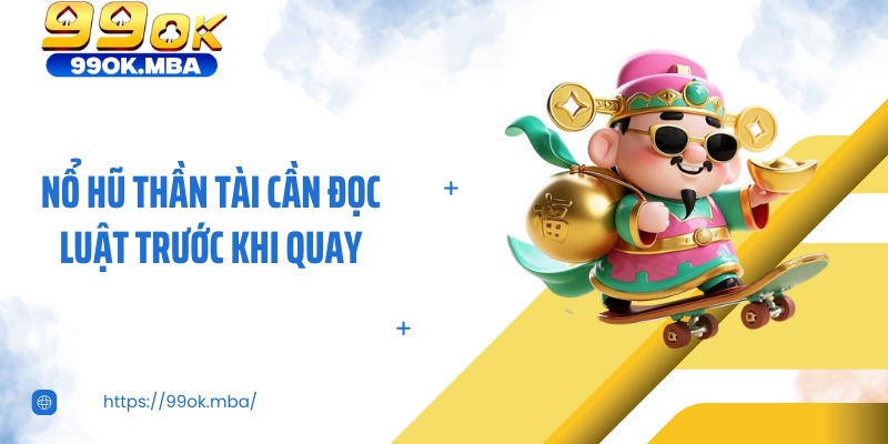 Nổ hũ thần tài cần đọc luật trước khi quay