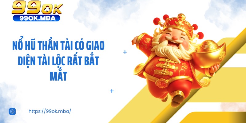 Nổ hũ thần tài có giao diện tài lộc rất bắt mắt