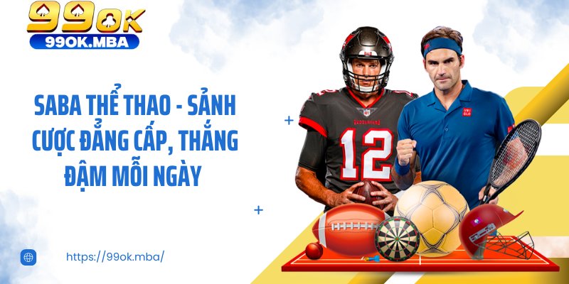 Saba Thể Thao - Sảnh Cược Đẳng Cấp, Thắng Đậm Mỗi Ngày