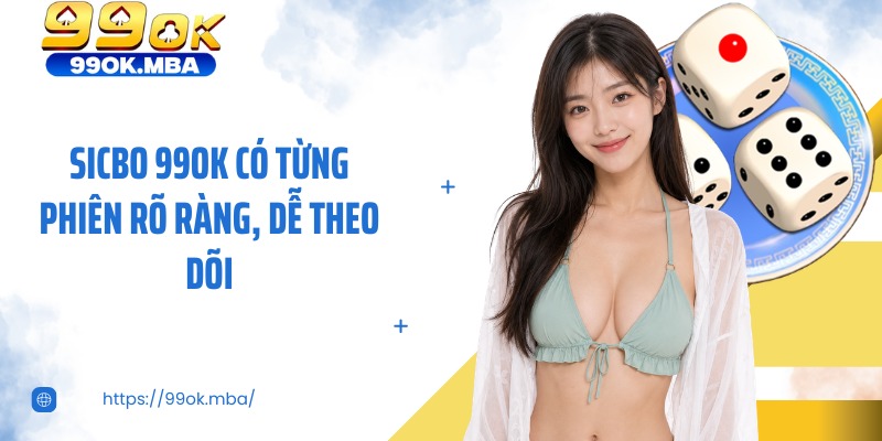 Sicbo 99OK có từng phiên rõ ràng, dễ theo dõi