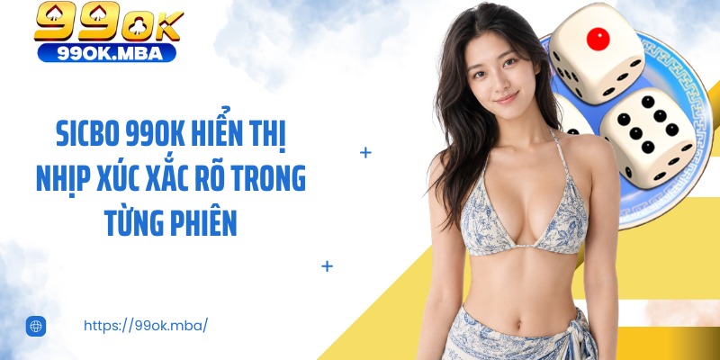 Sicbo 99OK hiển thị nhịp xúc xắc rõ trong từng phiên