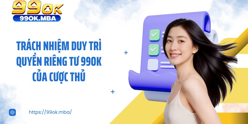 Trách nhiệm duy trì quyền riêng tư 99OK của cược thủ
