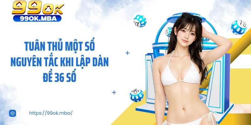 Tuân thủ một số nguyên tắc khi lập dàn đề 36 số