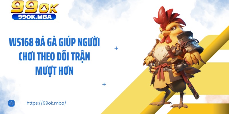 Ws168 Đá Gà giúp người chơi theo dõi trận mượt hơn